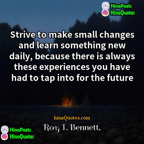 Roy T Bennett Quotes | Strive to make small changes and learn